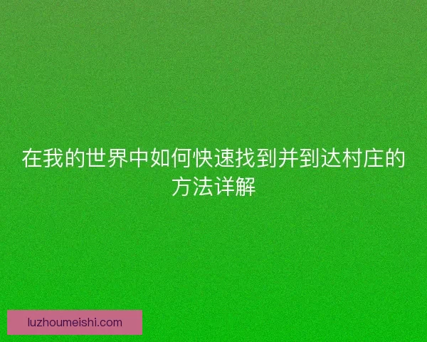 在我的世界中如何快速找到并到达村庄的方法详解