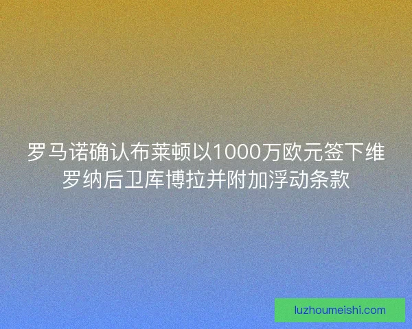 罗马诺确认布莱顿以1000万欧元签下维罗纳后卫库博拉并附加浮动条款